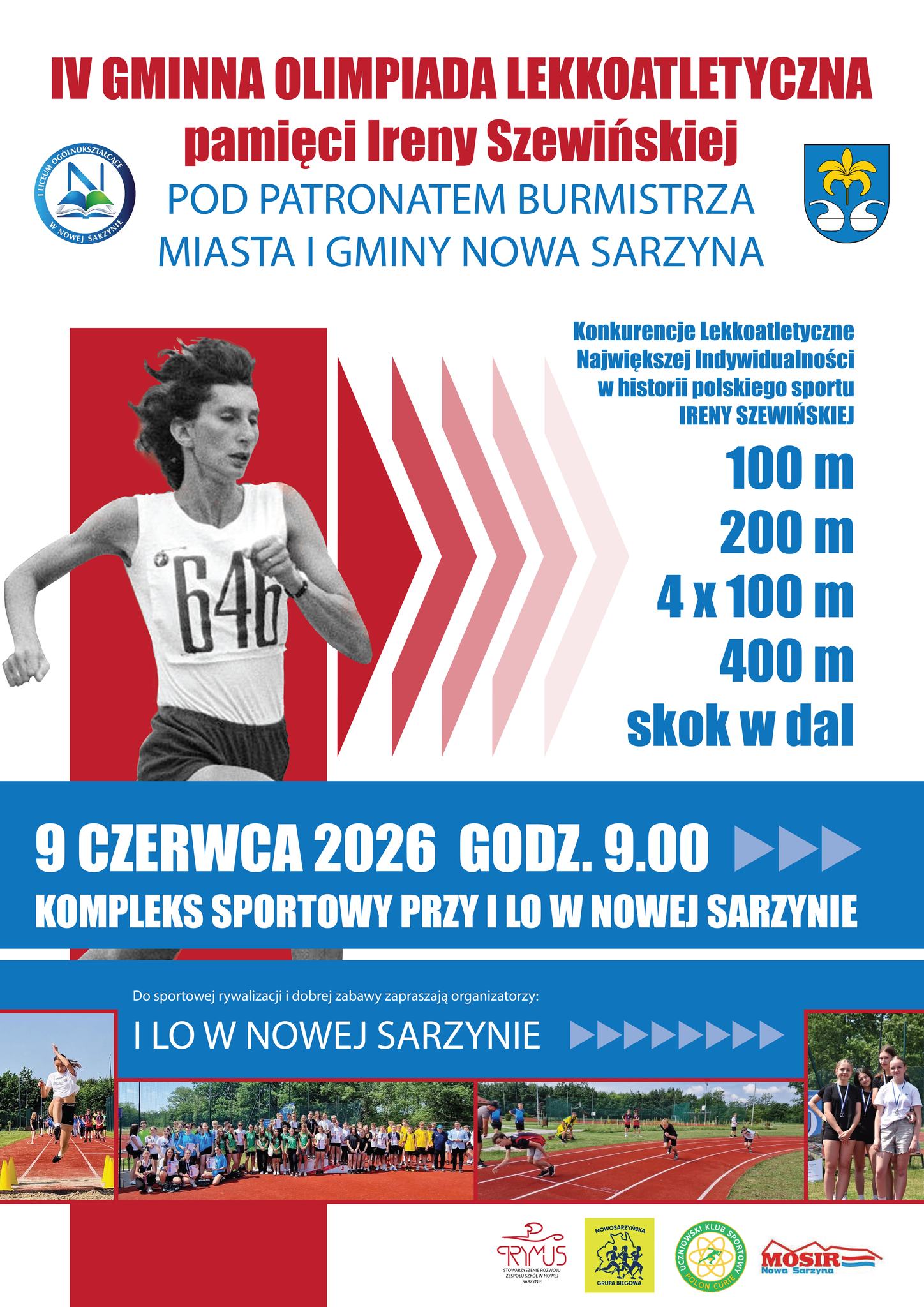 Plakat informujący o&nbsp;&bdquo;IV Gminnej Olimpiadzie Lekkoatletycznej pamięci Ireny Szewińskiej&rdquo;, kt&oacute;ra odbędzie się 9 czerwca 2026 roku o&nbsp;godzinie 9:00 na&nbsp;kompleksie sportowym przy I LO w&nbsp;Nowej Sarzynie. Wydarzenie objęte jest patronatem Burmistrza Miasta i&nbsp;Gminy Nowa Sarzyna, a&nbsp;gł&oacute;wnym organizatorem jest I LO w&nbsp;Nowej Sarzynie. Na plakacie widnieje czarno-białe zdjęcie biegnącej Ireny Szewińskiej z&nbsp;numerem startowym 646 oraz&nbsp;lista konkurencji: biegi na&nbsp;100 m, 200 m, 400 m, sztafeta 4 x 100 m oraz&nbsp;skok w&nbsp;dal. Na dole umieszczono zdjęcia z&nbsp;poprzednich edycji oraz&nbsp;logotypy partner&oacute;w.