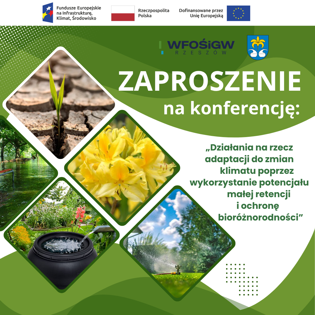 Zaproszenie na&nbsp;konferencję organizowaną przez WFOŚiGW w&nbsp;Rzeszowie pt. &bdquo;Działania na&nbsp;rzecz adaptacji do zmian klimatu poprzez wykorzystanie potencjału małej retencji i&nbsp;ochronę bior&oacute;żnorodności&rdquo;. Grafika w&nbsp;tonacji zielonej z&nbsp;logotypami funduszy unijnych i&nbsp;państwowych oraz&nbsp;czterema zdjęciami przedstawiającymi: spękaną ziemię z&nbsp;kiełkującą rośliną, ż&oacute;łte kwiaty, zbiornik na&nbsp;deszcz&oacute;wkę i&nbsp;podlewanie ogrodu.