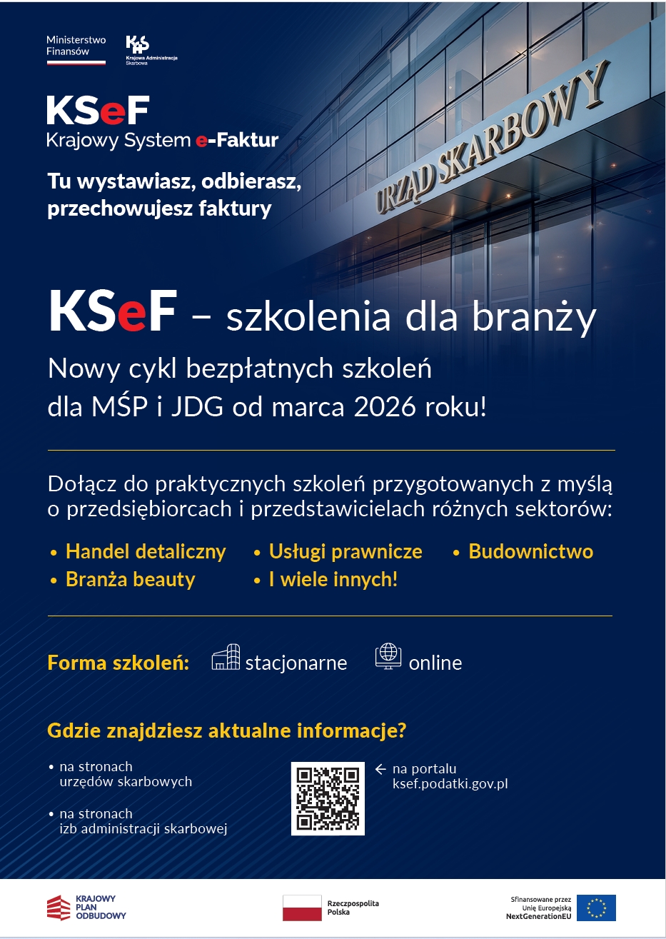 Plakat informacyjny Ministerstwa Finans&oacute;w i&nbsp;Krajowej Administracji Skarbowej dotyczący bezpłatnych szkoleń z&nbsp;zakresu KSeF (Krajowy System e-Faktur). W tle zdjęcie nowoczesnego budynku z&nbsp;napisem &bdquo;Urząd Skarbowy&rdquo;.  Gł&oacute;wne hasło: KSeF &ndash; szkolenia dla branży. Nowy cykl bezpłatnych szkoleń dla MŚP i&nbsp;JDG od marca 2026 roku!  Adresaci szkoleń: Praktyczne szkolenia przygotowane dla r&oacute;żnych sektor&oacute;w, m.in.:  Handel detaliczny,  Usługi prawnicze,  Budownictwo,  Branża beauty,  I wiele innych.  Forma szkoleń: Stacjonarne oraz&nbsp;online.  Gdzie szukać informacji: Aktualne dane dostępne są na&nbsp;stronach urzęd&oacute;w skarbowych, izb administracji skarbowej oraz&nbsp;na portalu ksef.podatki.gov.pl. Na plakacie znajduje się r&oacute;wnież kod QR prowadzący do portalu.  W stopce logotypy: Krajowy Plan Odbudowy, Rzeczpospolita Polska oraz&nbsp;Unia Europejska NextGenerationEU.