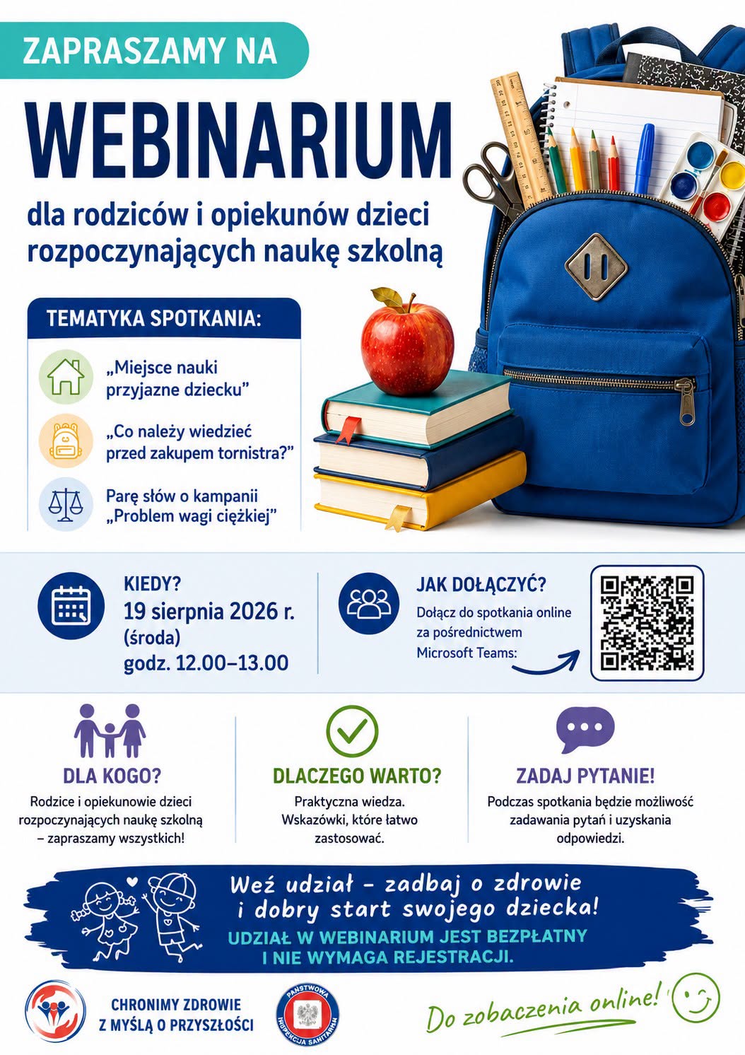 Plakat zapraszający na&nbsp;bezpłatne webinarium dla rodzic&oacute;w i&nbsp;opiekun&oacute;w dzieci rozpoczynających naukę szkolną. Spotkanie odbędzie się w&nbsp;środę, 19 sierpnia 2026 r., w&nbsp;godz. 12.00&ndash;13.00 na&nbsp;platformie Microsoft Teams (dostęp przez kod QR). Tematyka: przyjazne miejsce nauki, wyb&oacute;r tornistra oraz&nbsp;kampania &bdquo;Problem wagi ciężkiej&rdquo;. Brak konieczności rejestracji.