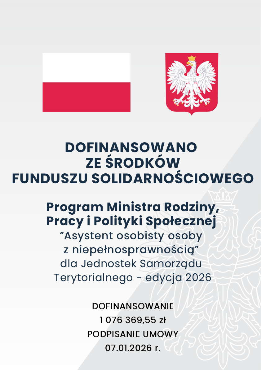 Plakat informacyjny: Dofinansowano ze środk&oacute;w Funduszu Solidarnościowego. Program Ministra Rodziny, Pracy i&nbsp;Polityki Społecznej &bdquo;Asystent osobisty osoby z&nbsp;niepełnosprawnością&rdquo; dla Jednostek Samorządu Terytorialnego &ndash; edycja 2026. Dofinansowanie: 1 076 369,55 zł. Podpisanie umowy: 07.01.2026 r.