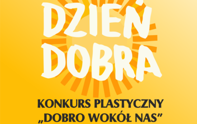 Zdjęcie do Zaproszenie do udziału w konkursie &bdquo;Dobro wok&oacute;ł nas&rdquo;