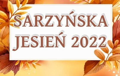 Zdjęcie do Powiatowe Prezentacje Kulturalne &bdquo;Sarzyńska Jesień 2022&rdquo;